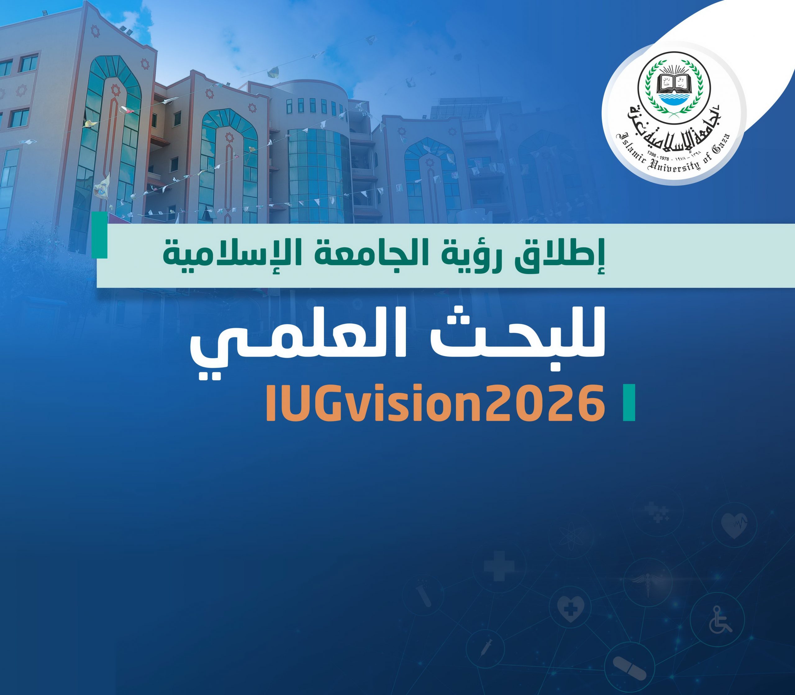 عمادة البحث العلمي والدراسات العليا تطلق رؤية الجامعة الإسلامية للبحث العلمي IUGvision 2026